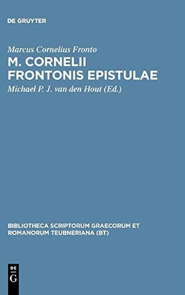 M Cornelii Frontonis epistulae Schedis tam ed quam ined Edmundi Hauleri usus iterum editum Bibliotheca Scriptorum Graecorum Et Romanorum Teubneriana