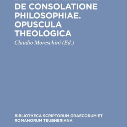 De consolatione philosophiae. Opuscula theologica
