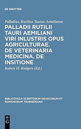 Palladii Rutilii Tauri Aemiliani Viri Inlustris Opus Agriculturae de Veterinaria Medicina de Insitione Bibliotheca Scriptorum Graecorum Et Romanorum Teubneriana