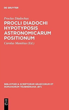 Procli Diadochi Hypotyposis Astronomicarum Positionum Bibliotheca Scriptorum Graecorum Et Romanorum Teubneriana
