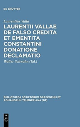 Laurentii Vallae de Falso Credita Et Ementita Constantini Donatione Declamatio