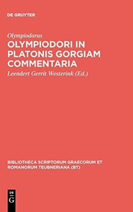 Olympiodori in Platonis Gorgiam Commentaria Bibliotheca Scriptorum Graecorum Et Romanorum Teubneriana