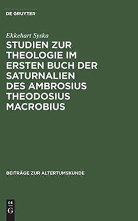 Studien Zur Theologie Im Ersten Buch Der Saturnalien Des Ambrosius Theodosius Macrobius