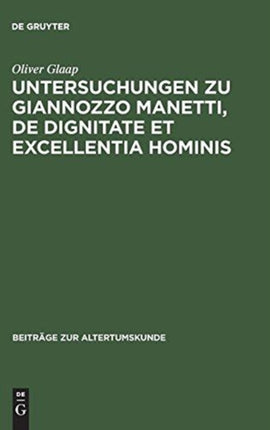 Untersuchungen Zu Giannozzo Manetti, de Dignitate Et Excellentia Hominis: Ein Renaissance-Humanist Und Sein Menschenbild