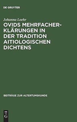 Ovids Mehrfacherklärungen in Der Tradition Aitiologischen Dichtens