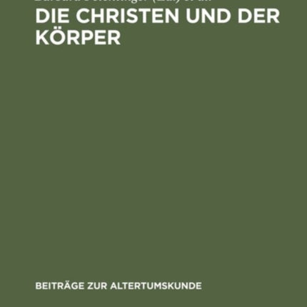 Die Christen Und Der Körper: Aspekte Der Körperlichkeit in Der Christlichen Literatur Der Spätantike
