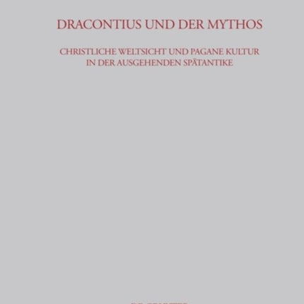 Dracontius Und Der Mythos: Christliche Weltsicht Und Pagane Kultur in Der Ausgehenden Spätantike