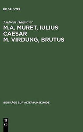 M. A. Muret, Iulius Caesar. M. Virdung, Brutus: Zwei Neulateinische Tragödien. Text, Übersetzung Und Interpretation