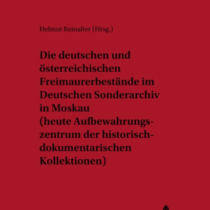 Die Deutschen Und Oesterreichischen Freimaurerbestaende Im Deutschen Sonderarchiv in Moskau (Heute Aufbewahrungszentrum Der Historisch-Dokumentarischen Kollektionen)