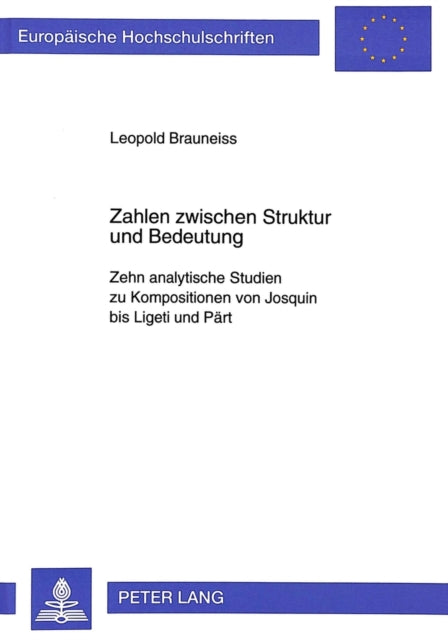 Zahlen Zwischen Struktur Und Bedeutung: Zehn Analytische Studien Zu Kompositionen Von Josquin Bis Ligeti Und Paert