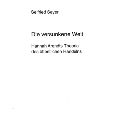 Die Versunkene Welt: Hannah Arendts Theorie Des