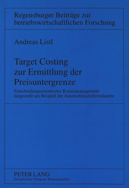 Target Costing Zur Ermittlung Der Preisuntergrenze: Entscheidungsorientiertes Kostenmanagement Dargestellt Am Beispiel Der Automobilzulieferindustrie