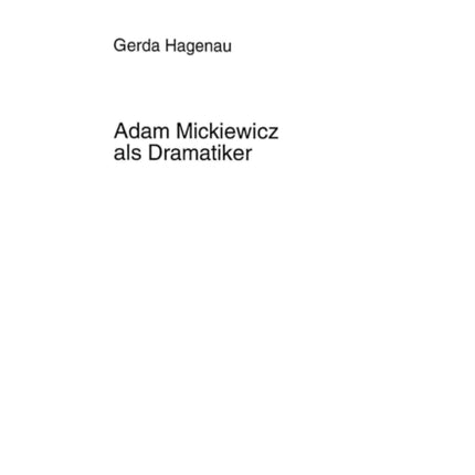 Adam Mickiewicz als Dramatiker: Dichtung und Buehnengeschichte- "Dziady-Totenfeier"- Deutsche Uebersetzung