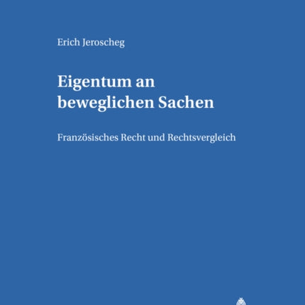 Eigentum an Beweglichen Sachen: Franzoesisches Recht Und Rechtsvergleich