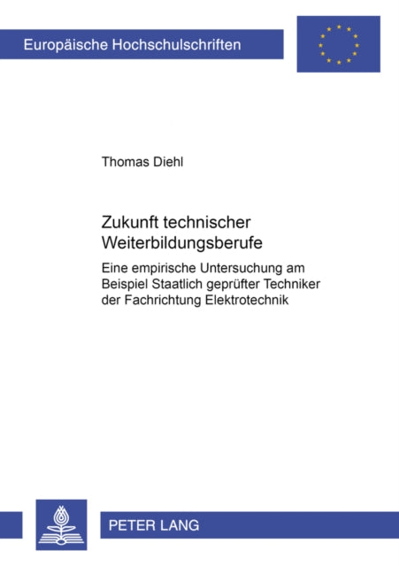 Zukunft Technischer Weiterbildungsberufe: Eine Empirische Untersuchung Am Beispiel Staatlich Gepruefter Techniker Der Fachrichtung Elektrotechnik