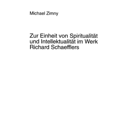 Zur Einheit Von Spiritualitaet Und Intellektualitaet Im Werk Richard Schaefflers