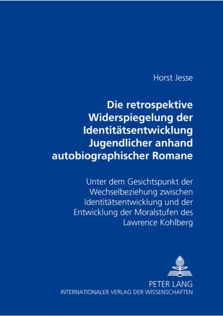 Die Retrospektive Widerspiegelung Der Identitaetsentwicklung Jugendlicher Anhand Autobiographischer Romane Von Bernward Vesper, Christa Wolf Und Thomas Bernhard: Unter Dem Gesichtspunkt Der Wechselbeziehung Zwischen Identitaetsentwicklung U