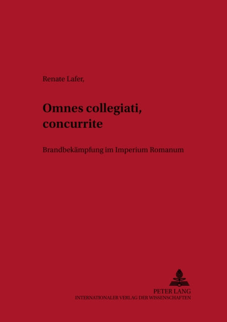 Omnes Collegiati «Concurrite»!: Brandbekaempfung Im Imperium Romanum