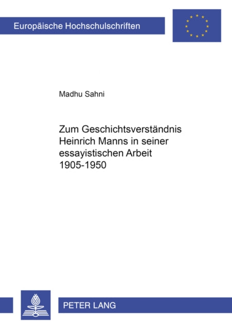 Zum Geschichtsverstaendnis Heinrich Manns in Seiner Essayistischen Arbeit 1905-1950