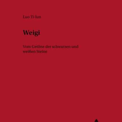 Weigi: Vom Getoene Der Schwarzen Und Weißen Steine - Geschichte Und Philosophie Des Chinesischen Brettspiels