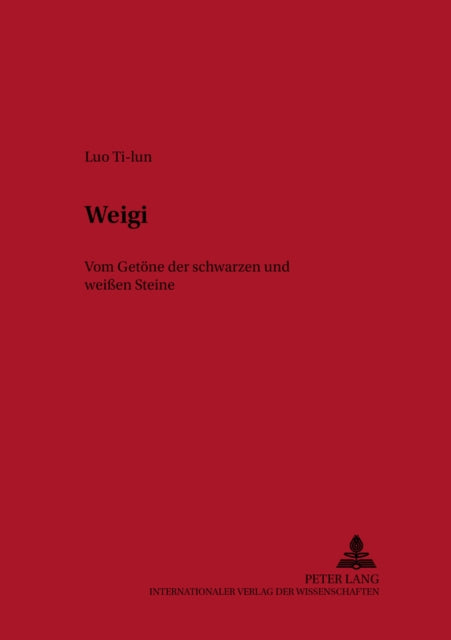 Weigi: Vom Getoene Der Schwarzen Und Weißen Steine - Geschichte Und Philosophie Des Chinesischen Brettspiels