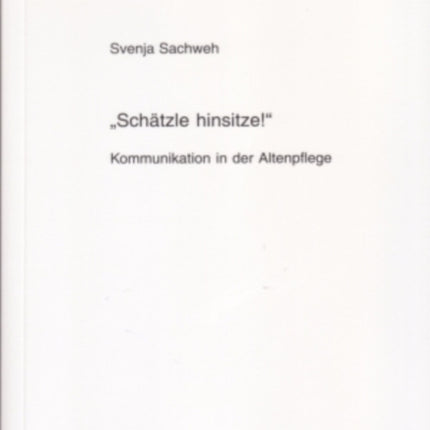 «Schaetzle Hinsitze!»: Kommunikation in Der Altenpflege