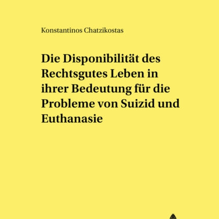 Die Disponibilitaet Des Rechtsgutes Leben in Ihrer Bedeutung Fuer Die Probleme Von Suizid Und Euthanasie