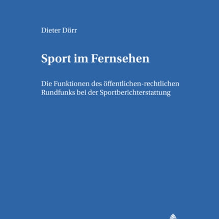 Sport Im Fernsehen: Die Funktionen Des Oeffentlich-Rechtlichen Rundfunks Bei Der Sportberichterstattung