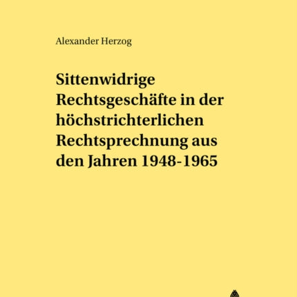 Sittenwidrige Rechtsgeschaefte in Der Hoechstrichterlichen Rechtsprechung Aus Den Jahren 1948-1965