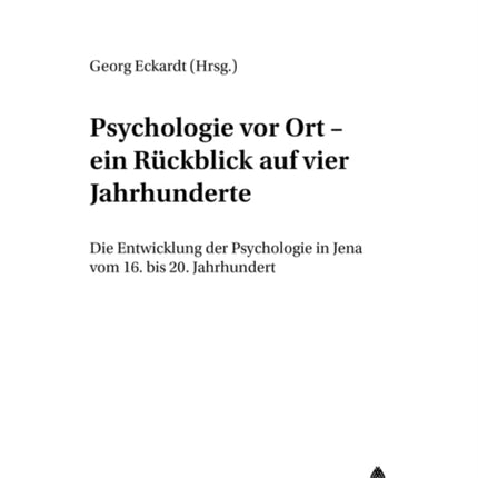 Psychologie Vor Ort - Ein Ruckblick Auf Vier Jahrhunderte: Die Entwicklung der Psychologie In Jena Vom 16. Bis 20. Jahrhundert