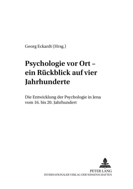 Psychologie Vor Ort - Ein Ruckblick Auf Vier Jahrhunderte: Die Entwicklung der Psychologie In Jena Vom 16. Bis 20. Jahrhundert