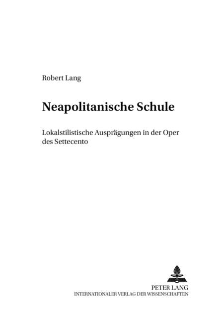 «Neapolitanische Schule»: Lokalstilistische Auspraegungen in Der Oper Des Settecento