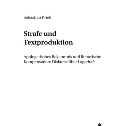 Strafe Und Textproduktion: Apologetisches Bekenntnis Und Literarische Kompensation: Diskurse Ueber Lagerhaft