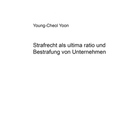 Strafrecht ALS «Ultima Ratio» Und Bestrafung Von Unternehmen