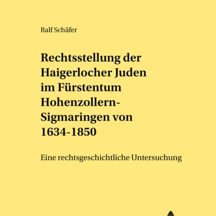 Die Rechtsstellung Der Haigerlocher Juden Im Fuerstentum Hohenzollern-Sigmaringen Von 1634-1850: Eine Rechtsgeschichtliche Untersuchung