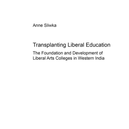 Transplanting Liberal Education: The Foundation and Development of Liberal Arts Colleges in Western India