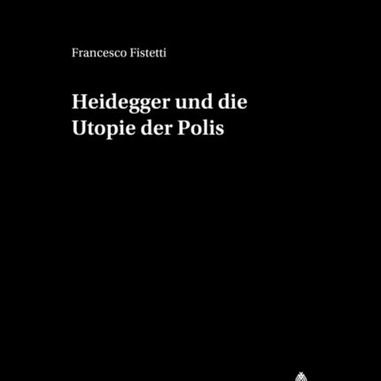 Heidegger Und Die Utopie Der Polis