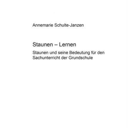 Staunen - Lernen: Staunen Und Seine Bedeutung Fuer Den Sachunterricht Der Grundschule