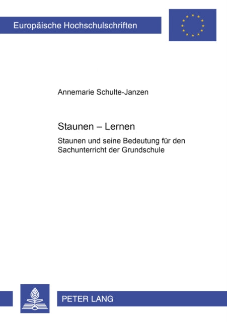 Staunen - Lernen: Staunen Und Seine Bedeutung Fuer Den Sachunterricht Der Grundschule