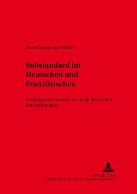 Substandard Im Deutschen Und Franzoesischen: Lexikologische Studien Zur Zeitgenoessischen Konsumliteratur