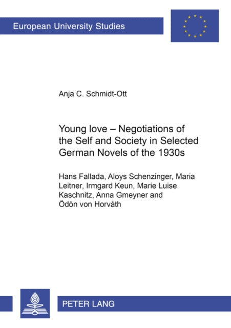 Young Love - Negotiations of the Self and Society in Selected German Novels of the 1930s: (Hans Fallada, Aloys Schenzinger, Maria Leitner, Irmgard Keun, Marie Luise Kaschnitz, Anna Gmeyner and Oedoen Von Horvath)