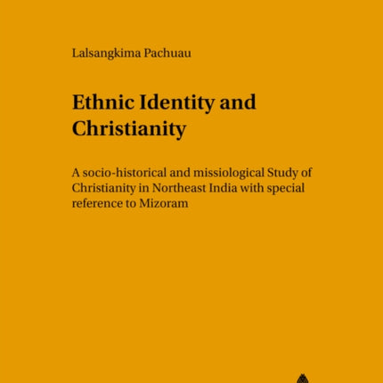 Ethnic Identity and Christianity: A Socio-historical and Missiological Study of Christianity in Northeast India with Special Reference to Mizoram