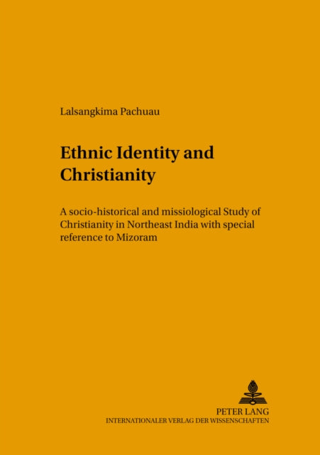 Ethnic Identity and Christianity: A Socio-historical and Missiological Study of Christianity in Northeast India with Special Reference to Mizoram