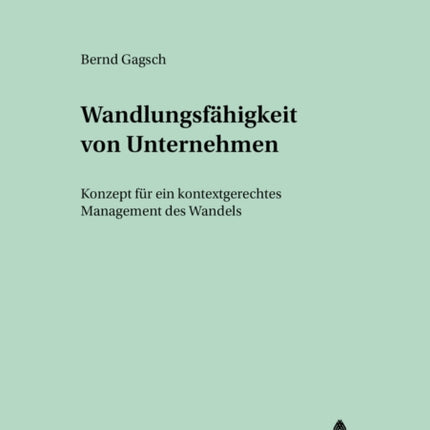 Wandlungsfaehigkeit Von Unternehmen: Konzept Fuer Ein Kontextgerechtes Management Des Wandels