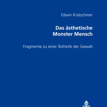Das Aesthetische Monster Mensch: Fragmente Zu