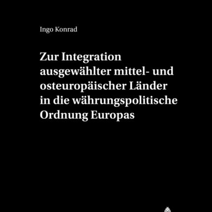 Zur Integration Ausgewaehlter Mittel- Und Osteuropaeischer Laender in Die Waehrungspolitische Ordnung Europas