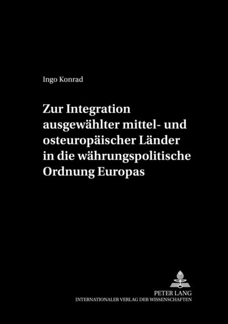 Zur Integration Ausgewaehlter Mittel- Und Osteuropaeischer Laender in Die Waehrungspolitische Ordnung Europas