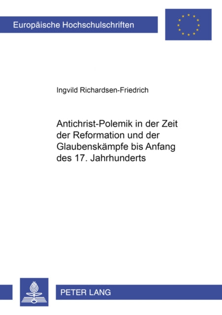 Antichrist-Polemik in Der Zeit Der Reformation Und Der Glaubenskaempfe Bis Anfang Des 17. Jahrhunderts: Argumentation, Form Und Funktion