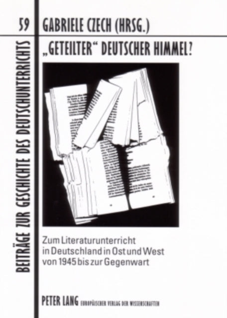 «Geteilter» Deutscher Himmel?: Zum Literaturunterricht in Deutschland in Ost Und West Von 1945 Bis Zur Gegenwart