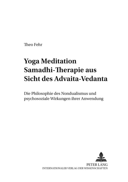 Yoga Meditation Samadhi Therapie Aus Sicht Des Advaita-Vedanta: Die Philosophie Des Nondualismus Und Psychosoziale Wirkungen Ihrer Anwendung: v. 5